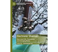 Electronic Shaman: Nam June Paik, Shamanism, and Emerging Media (Interdisciplinary Approaches to the Study of Mysticism)