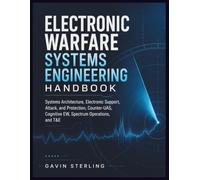 Electronic Warfare Systems Engineering Handbook: Systems Architecture, Electronic Support, Attack, and Protection, Counter-UAS, Cognitive EW, Spectrum Operations, and T&E