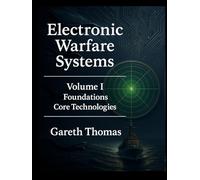 Electronic Warfare Systems: Volume I: Foundations & Core Technologies
