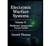 Electronic Warfare Systems: Volume II: Platforms, Integration and Future Trends (Electronic Warfare: Strategies, Technologies, and Future Frontiers)