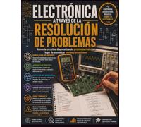 Electrónica Através de la resolución de problemas: Aprenda circuitos diagnosticando problemas reales en lugar de memorizar teorías y ecuaciones