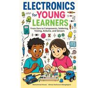 Electronics for Young Learners:: From Zero to Components, Soldering, Testing, Arduino, and Sensors