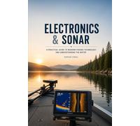 ELECTRONICS & SONAR: Understanding Fish Finders, GPS, Sonar Technology, and Underwater Structure for Smarter Anglers (The Complete Angler Series)