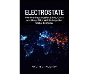 ElectroState: How the Electrification E-Flip, China and Geopolitics will Reshape the Global Economy