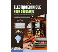 Électrotechnique pour Débutants : Comprendre facilement l’électricité, les circuits et les composants en 10 jours: Guide complet d’initiation à ... base, composants, installations domestiques,