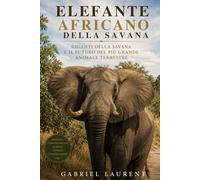 Elefante africano della savana: Giganti della savana e il futuro del più grande animale terrestre