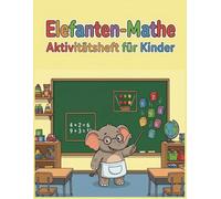 Elefanten Mathe Aktivitätsheft für Kinder: Mathe-Übungsheft für Kinder von 5 bis 8 Jahren | Pädagogisches Lernheft für Vorschule, Kindergarten & 1. Klasse | Mathe-Arbeitsheft 1. Klasse