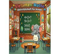 Elefanten Mathe Aktivitätsheft für Kinder: Mathe-Übungsheft Plus und Minus für Kinder von 5-8 Jahren | Mathe-Mitmachbuch für Kindergarten- und Schulkinder | Einfache Mathe-Aufgaben für Kinder