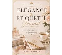 Elegance & Etiquette Journal: A 7-Week Journey to Grace, Confidence & Refined Living (The Soft Life Collection)