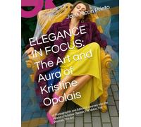 ELEGANCE IN FOCUS: The Art and Aura of Kristine Opolais: A Photographic and Editorial Journey into the World of Kristine Opolais The Voice, The Woman, The Art.