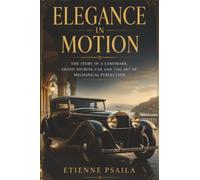 Elegance in Motion: The Story of a Landmark Grand Touring Car and the Art of Mechanical Perfection
