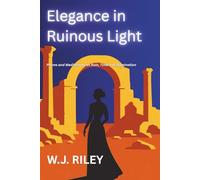 Elegance in Ruinous Light: Poems and Meditations on Ruin, Time and Illumination