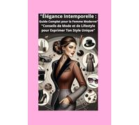 "Élégance Intemporelle : Guide Complet pour la Femme Moderne": "Conseils de Mode et de Lifestyle pour Exprimer Ton Style Unique"