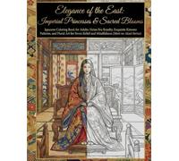 Elegance of the East: Imperial Princesses & Sacred Blooms: A Japanese Coloring Book for Adults: Heian Era Royalty, Exquisite Kimono Patterns, and ... Series) (Mori no Akari Series Princesses)