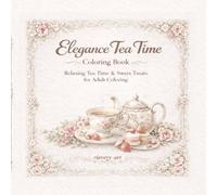 Elegance Tea Time: Relaxing Tea Time & Sweet Treats for Adult Coloring (Rievery Art Coloring Collection)