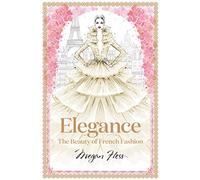 Elegance. The Masters Of French Fashion (Megan Hess: The Masters of Fashion)