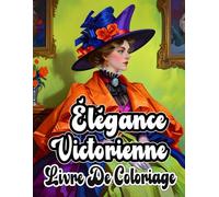 Élégance Victorienne Livre De Coloriage: Pages A Colorier Nobles Dames Raffinées De Femmes Aristocratiques De La Haute Société A La Mode Vintage ... Adultes Ados Seniors (Victorien et Gothique)