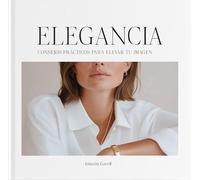 ELEGANCIA: Consejos prácticos para elevar tu imagen - Cómo escoger y combinar ropa, vestidos y accesorios de moda femenina. Una referencia dentro de los libros de moda. Fusión de la moda y ser mujer