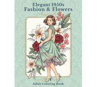 Elegant 1950s Fashion & Flowers: An Adult Coloring Book Featuring Retro 50s Style Fashion & Beautiful Floral Backgrounds for Relaxation