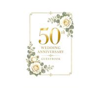 Elegant 50th Wedding Anniversary Guest Book: Celebrate Fifty Golden Years with Memories, Messages, Gift Log and Photo Pages