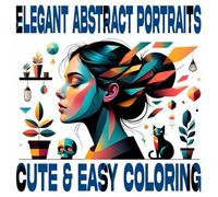 Elegant Abstract Portraits: Coloring Book of Beautiful Women and Girls with Geometric Patterns, Soothing Designs. Cute & Easy Coloring. (Abstract ... Portraits: Adult Coloring Book Series)