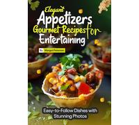 Elegant Appetizers Gourmet Recipes for Entertaining: Easy-to-Follow Dishes with Stunning Photos