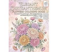 Elegant Chrysanthemum Flowers Coloring Book: Detailed Floral Designs, Blooming Patterns, and Relaxing Art to Color
