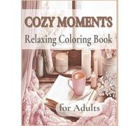 Elegant Cozy Coloring Book for Adults: 50 Peaceful Home-Themed Pages with Warm Details to Inspire Relaxation, Focus, and Creativity (Cozy Moments Adult Coloring Books)