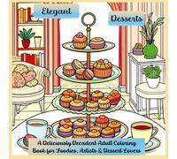 Elegant Desserts: A Deliciously Decadent Adult Coloring Book for Foodies, Artists & Dessert Lovers