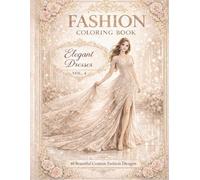 Elegant Dresses Vol. 4: Fashion Coloring Book - 40 Beautiful Couture Fashion Designs for Adults and Teens: Relaxing Fashion Coloring Book Featuring ... Luxury Dresses and Runway Inspired Designs