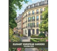 Elegant European Gardens Coloring Book: Peaceful Urban Architecture, Hidden Courtyards, and Timeless Streets for Relaxation and Stress Relief