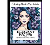 Elegant Faces: Mysterious Women Edition Adult Coloring Book: Featuring 25 beautifully intricate illustrations of enigmatic women (Elegant Faces: A Coloring Book For Adults)