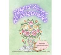 Elegant Floral Arrangements: A Beautiful Adult Coloring Book of Bouquets and Botanical Art (adult coloring book for women)