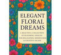 Elegant Floral Dreams: A Beautiful Collection of Blooming Designs for Relaxation, Mindfulness & Creative Escape (The Stress Relief & Mindfulness Coloring Series)