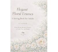 Elegant Floral Frames - Summer Edition Coloring Book for Adults: Frame-Ready Botanical Designs to Color, Cut, and Display