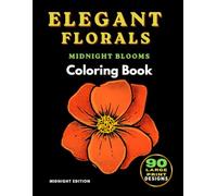 Elegant Florals Midnight Coloring Book: Intricate Black Background Floral Blooms Designs for Adults & Seniors: Mindful Relaxation and Stress Relief with Gel Pens