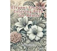 Elegant Flowers Coloring Book for Adults: A Relaxing Journey Through Intricate Floral Designs