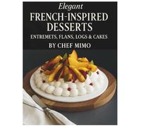 Elegant French-Inspired Desserts: Master the Art of Modern Pastry
