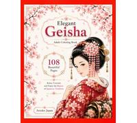 Elegant Geisha: Adult Coloring Book: Beautiful Geisha, Kimono, Cherry Blossoms and Traditional Japanese Scenes