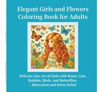 Elegant Girls and Flowers Coloring Book for Adults: Delicate Line Art of Girls with Roses, Cats, Rabbits, Birds, and Butterflies - Relaxation and Stress Relief