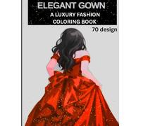 Elegant Gown: A Luxury Fashion Coloring Book: Adults Relaxation, Royal Wedding Dresses, Beautiful Princess Gowns and Modern