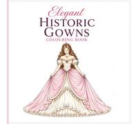 Elegant Historic Gowns Colouring Book: Victorian Dresses, Royal Ball Gowns & Timeless Fashion Designs for Relaxation and Creative Fun