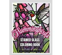 Elegant Humming Birds Stained Glass Coloring Book: A Stunning Collection of bird Arts with Blooming Floral patterns for Mindfulness & Stress Relief for Adults & Teens