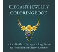 Elegant Jewelry Coloring Book: Intricate Necklaces, Earrings and Rings Designs for Stress Relief and Creative Relaxation