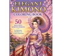 Elegant Kimono Coloring Book: 50 Beautiful Designs for Relaxation, Mindfulness & Creative Expression