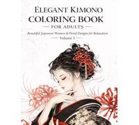 Elegant Kimono Coloring Book for Adult: Beautiful Japanese Woman & Floral Designs for Relaxation