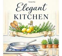Elegant Kitchen: A Cozy and Relaxing Coloring Book for Adults Inspired by Beautiful Kitchens, Home Decor and Comfort Living