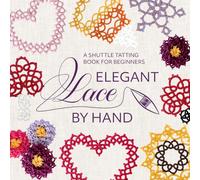 Elegant Lace by Hand: A Shuttle Tatting Book for Beginners