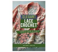 Elegant Lace Crochet: A Complete Guide to Elegant Patterns and Techniques