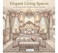 Elegant Living Spaces A Coloring Book of Classic Interior Design: Featuring Timeless Décor, Luxurious Rooms, and Sophisticated Architectural Beauty (Interior Styles Coloring Collection)